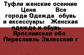Туфли женские осенние. › Цена ­ 750 - Все города Одежда, обувь и аксессуары » Женская одежда и обувь   . Ярославская обл.,Переславль-Залесский г.